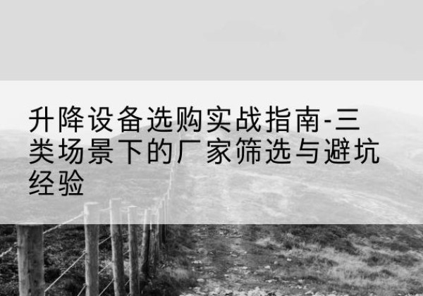 石嘴山移动式升降机厂家推荐-升降设备选购实战指南-三类场景下的厂家筛选与避坑经验